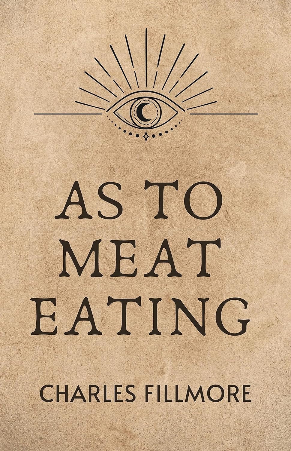 AS TO MEAT EATING: Original Classic Edition 1903 by Charles Fillmore