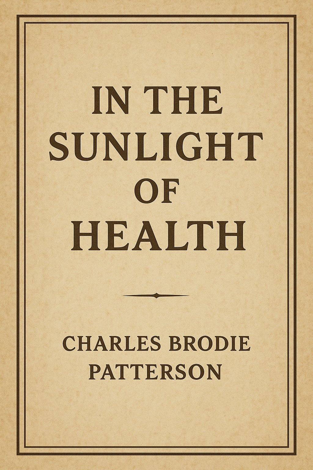 In the sunlight of Health Charles Brodie Patterson (REPRINT) 472 Pages