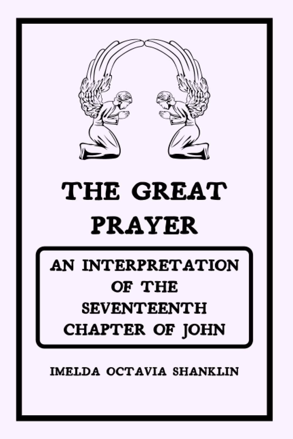 The Great Prayer: An Interpretation of the Seventeenth Chapter of John by Imelda