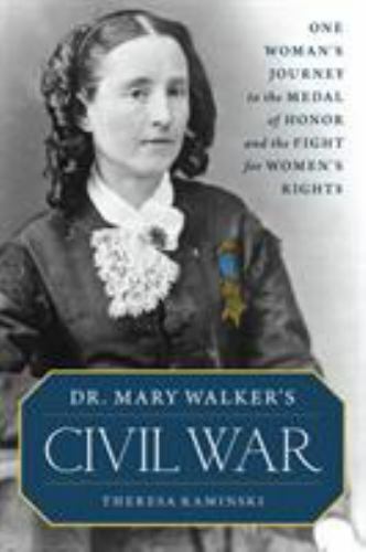Dr. Mary Walker's Civil War: One Woman's Journey to the Medal of Honor and t...