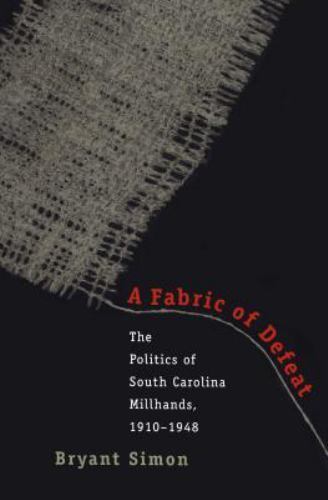 A FABRIC OF DEFEAT: THE POLITICS OF SOUTH CAROLINA By Bryant Simon **GOOD NEW**
