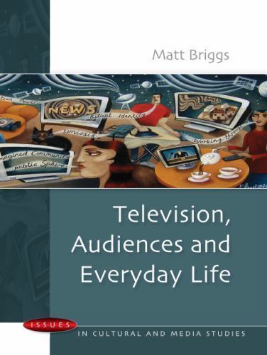 Television, Audiences and Everyday Life (Issues in Cultural and