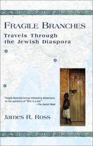 FRAGILE BRANCHES: TRAVELS THROUGH THE JEWISH DIASPORA By James R. Ross **Mint**