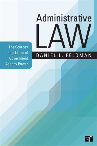 Administrative Law: The Sources and Limits of Government Agency Power by Daniel