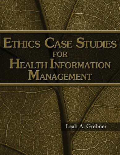 ETHICS CASE STUDIES FOR HEALTH INFORMATION MANAGEMENT By Leah Grebner BRAND NEW