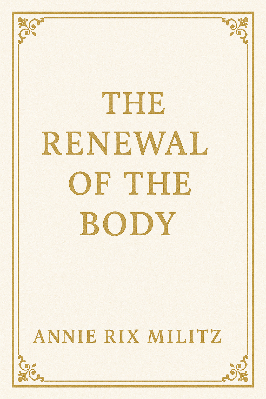 The Renewal of the body Annie Rix Militz ((REPRINT)