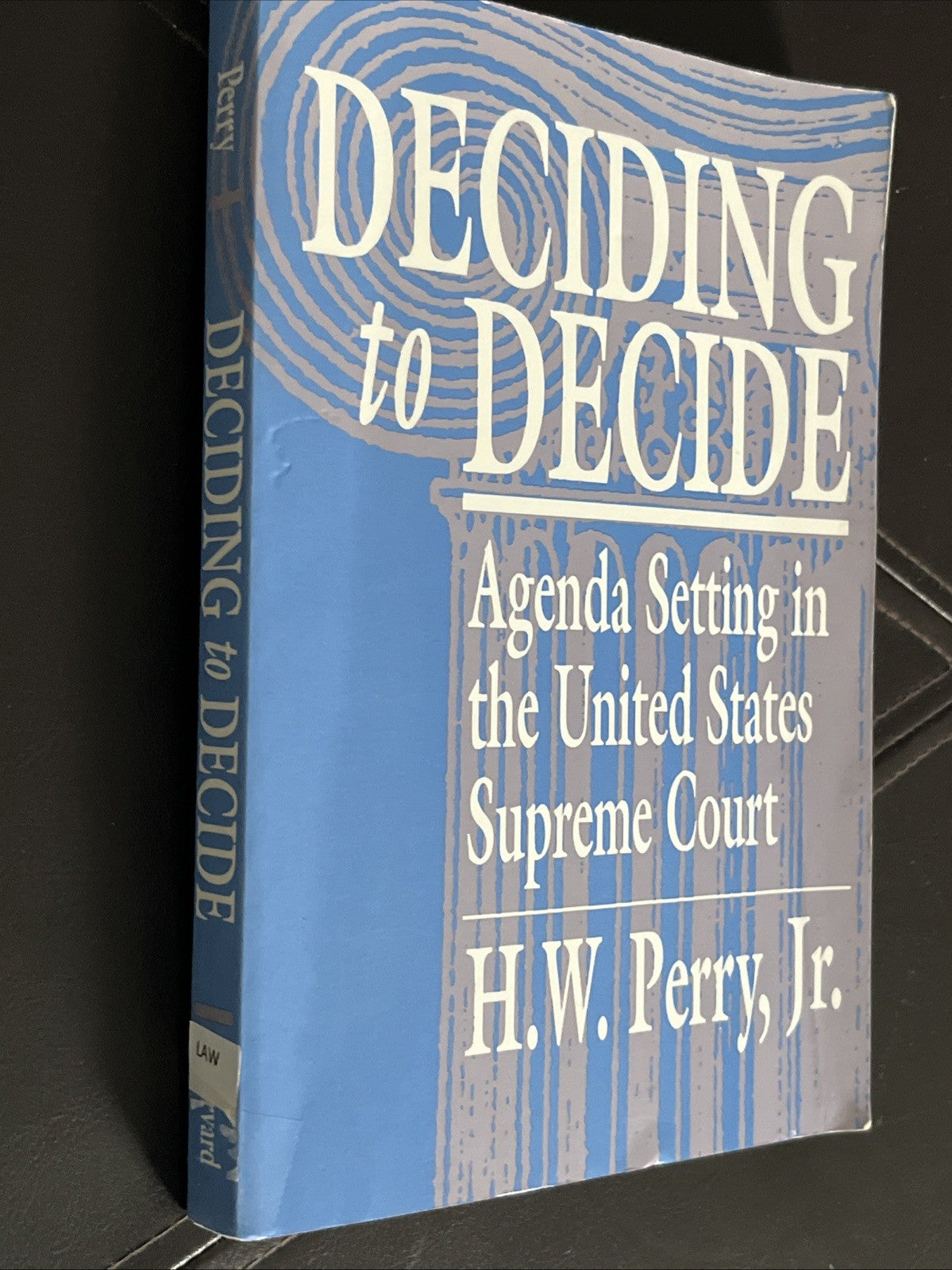 Deciding to Decide: Agenda Setting in the United States Supreme Court, Perry Jr.