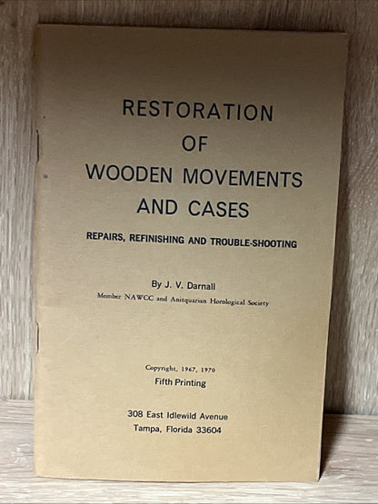 Restoration of Wooden Movements and Cases : Repairs, Ref..By J. V. Darnall
