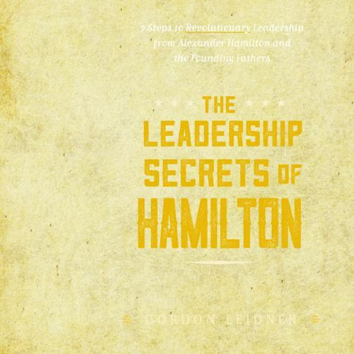 The Leadership Secrets of Hamilton: 7 Steps to Revolutionary Leadership HC Book 