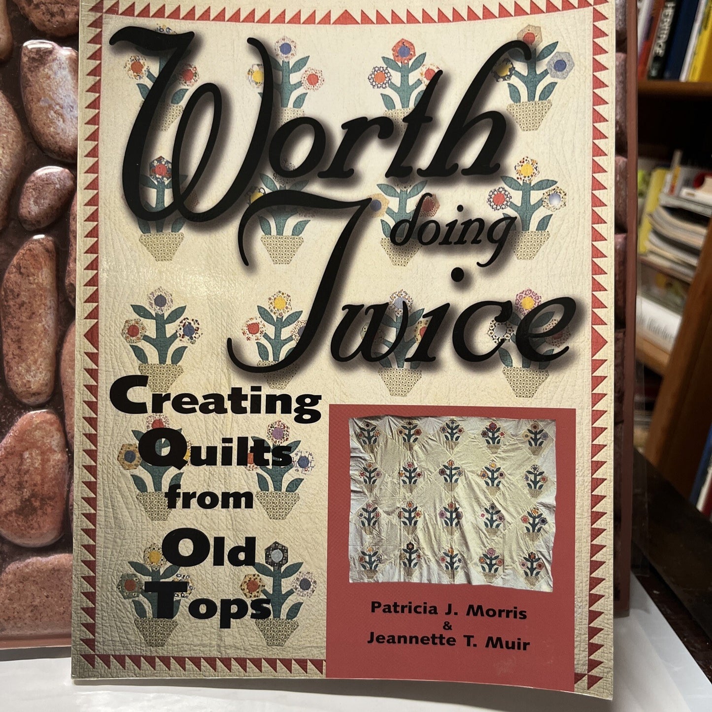 WORTH DOING TWICE: NEW QUILTS FROM OLD TOPS By Patricia J. Morris & Jeannette
