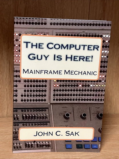 The Computer Guy Is Here!: Mainframe Mechanic 1st Ed MM John C. Sak Ce (Eng) Pap