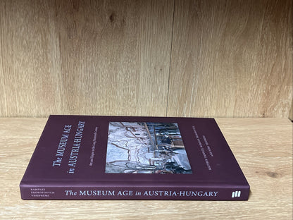 The Museum Age in Austria-Hungary: Art and Empire in the Long Nineteenth Century