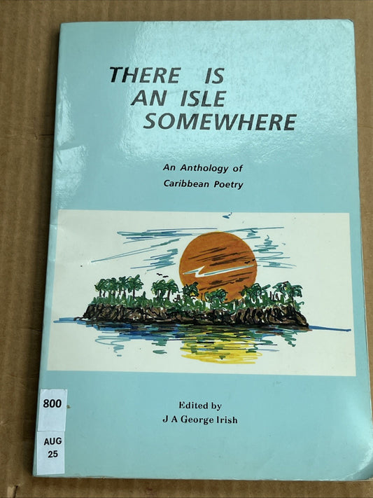 There Is an Isle Somewhere : An Anthology of Caribbean Poetry J A George Irish..