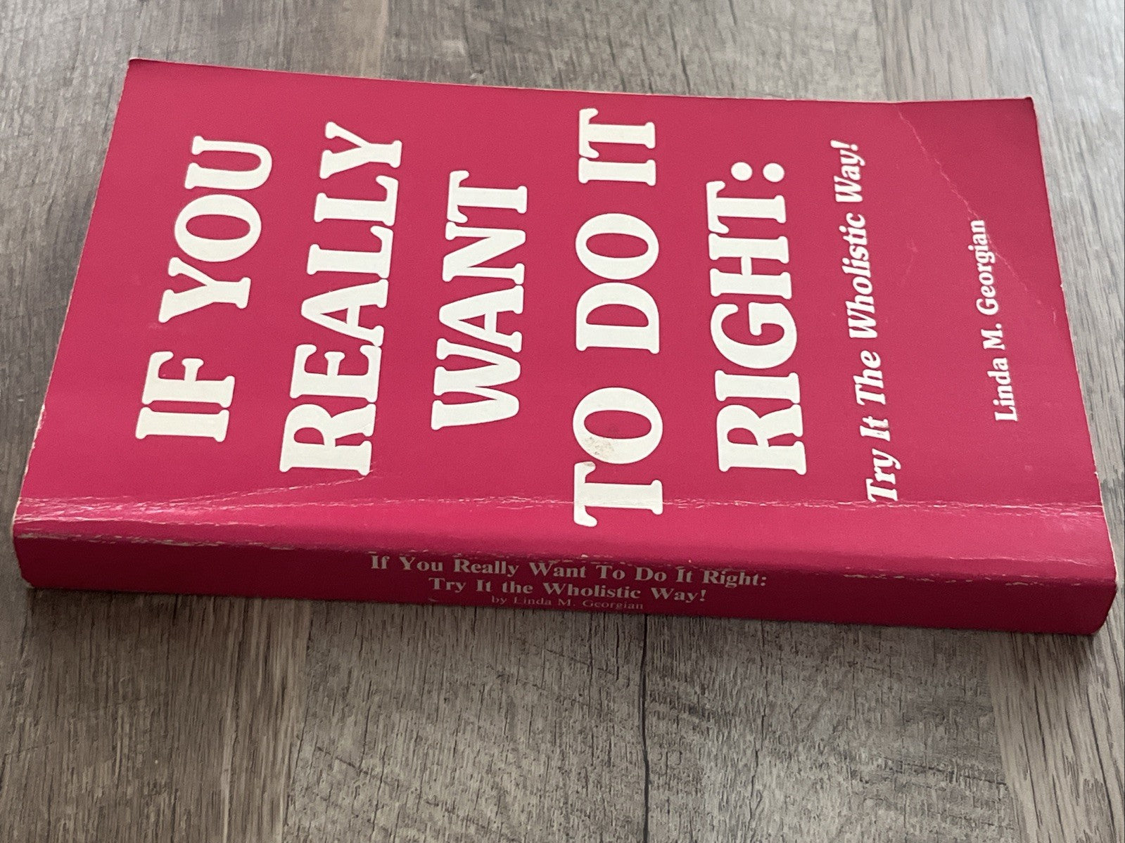 IF YOU REALLY WANT TO DO IT RIGHT: TRY IT THE WHOLISTIC 1st Ed Linda M. Georgian