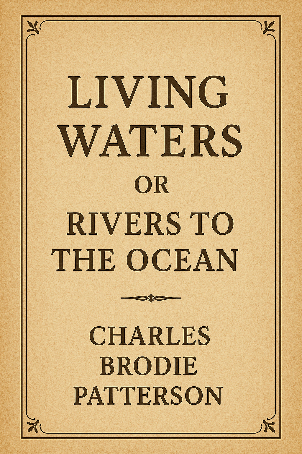 Living Waters Or Rivers To The Ocean Charles Brodie Patterson  (REPRINT)