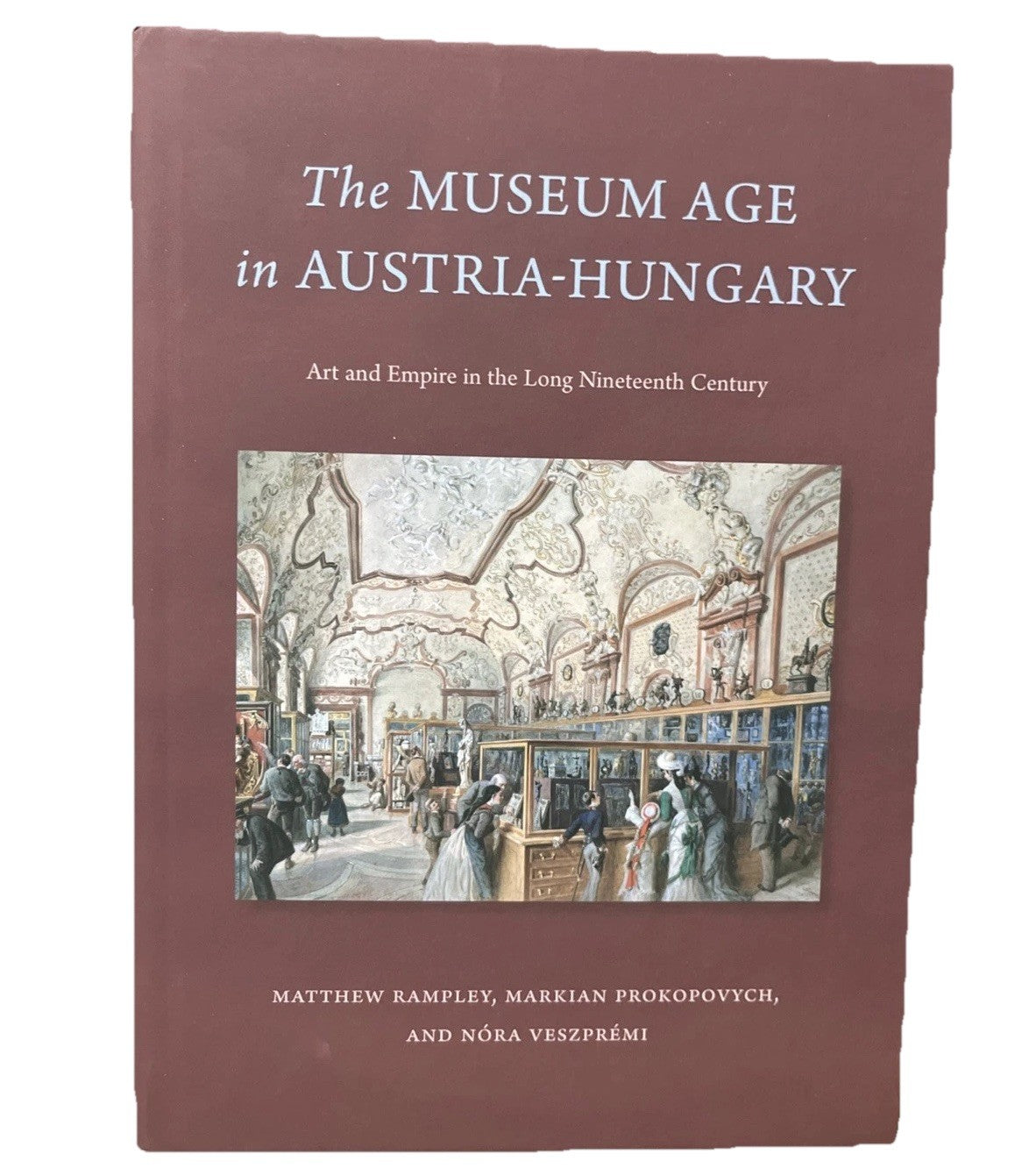 The Museum Age in Austria-Hungary: Art and Empire in the Long Nineteenth Century