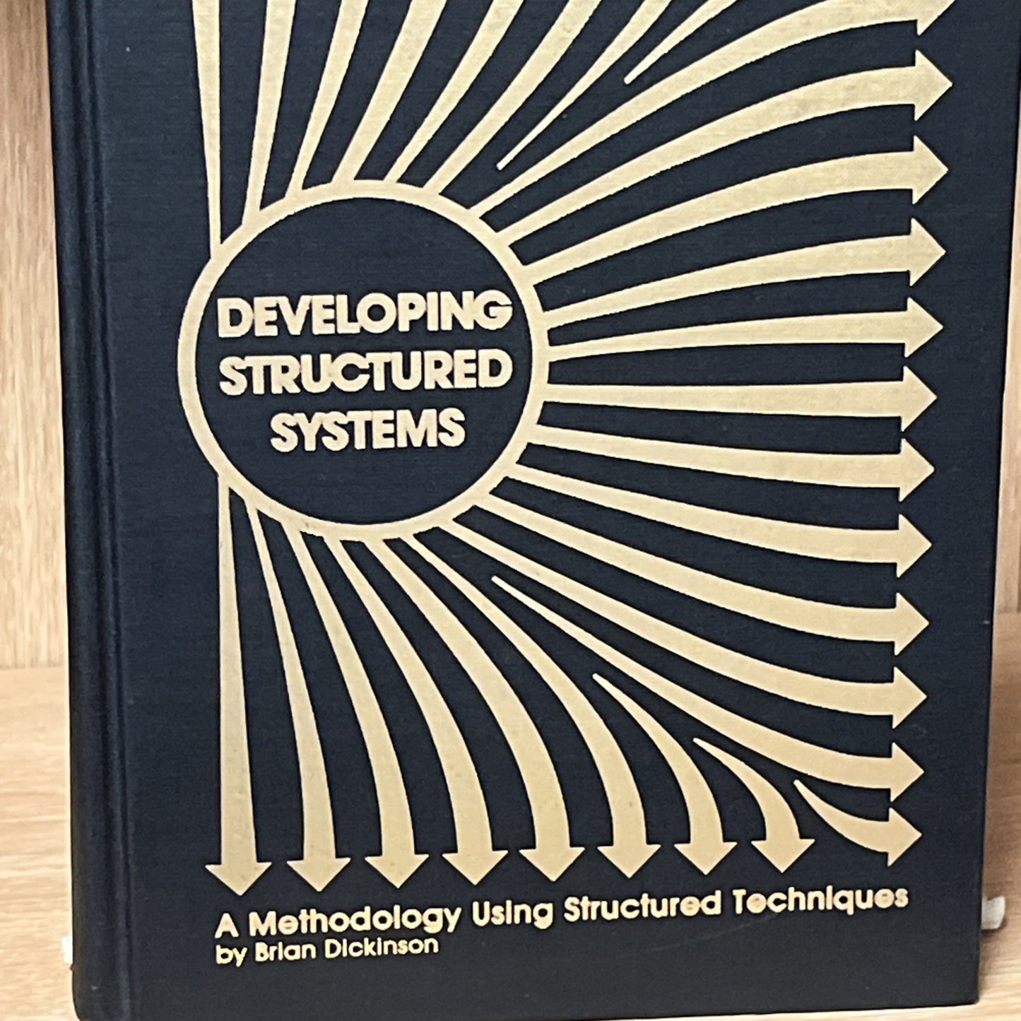 DEVELOPING STRUCTURED SYSTEMS: A METHODOLOGY USING By Brian Dickinson