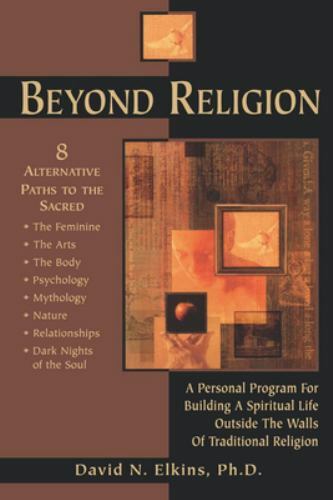 Beyond Religion: A Personal Program For Building A Spiritual David N. Elkins PhD