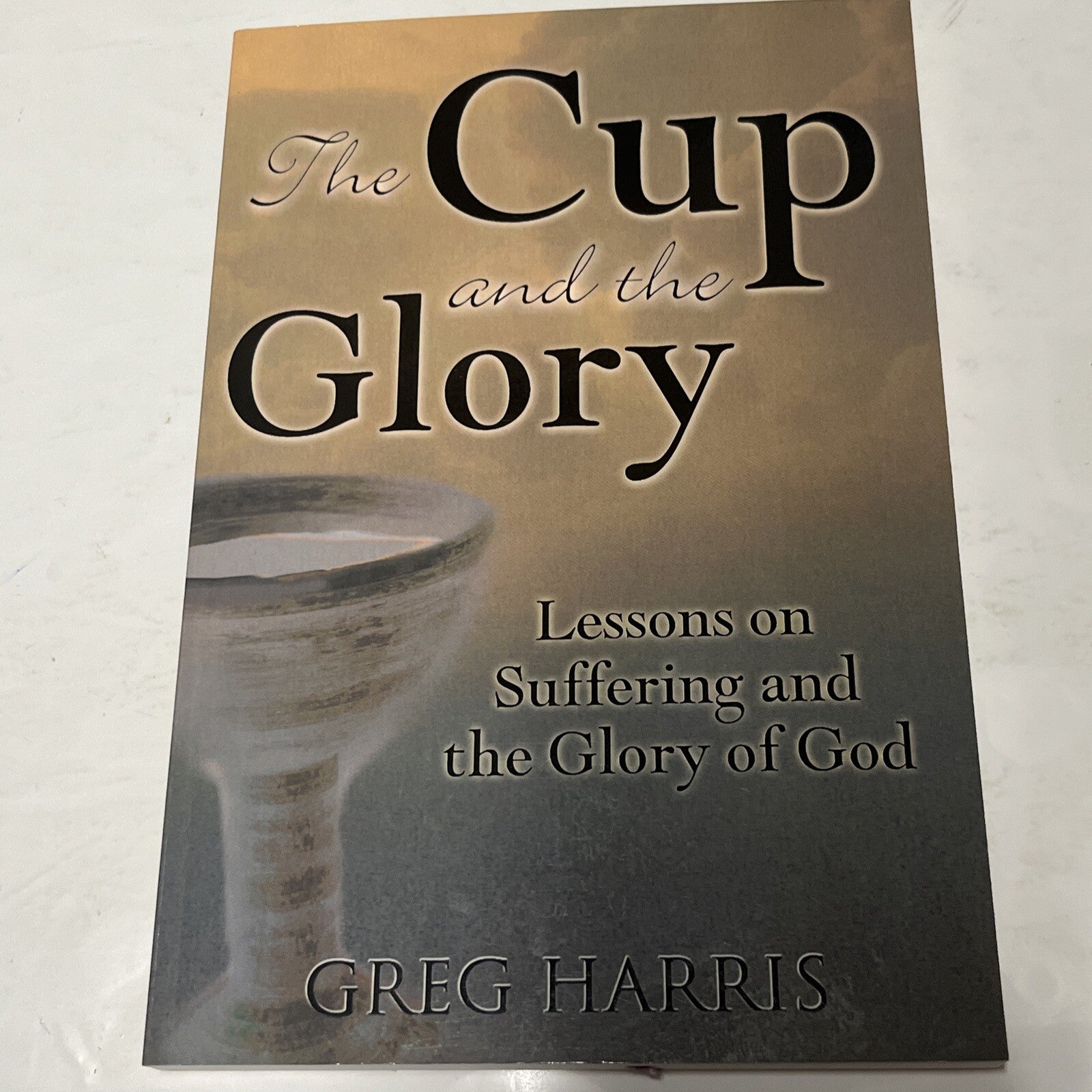 The Cup & the Glory: Lessons on Suffering and the Glory of God by Harris,SIGNED