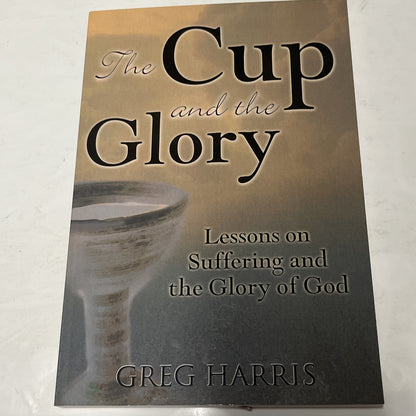 The Cup & the Glory: Lessons on Suffering and the Glory of God by Harris,SIGNED
