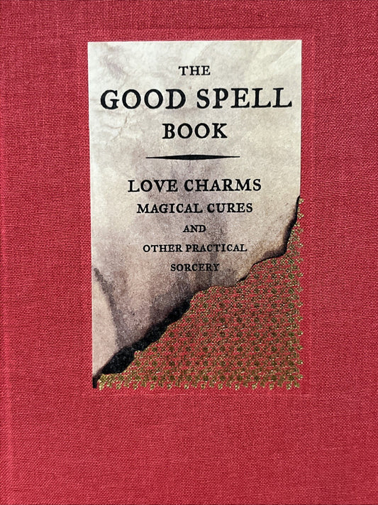 The Good Spell Book Love Charms, Magical Cures & Other Practical Sorcery