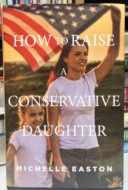 How to Raise a Conservative Daughter - Hardcover Michelle Easton SIGNED COPY