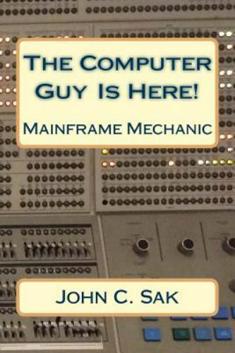 The Computer Guy Is Here!: Mainframe Mechanic 1st Ed MM John C. Sak Ce (Eng) Pap