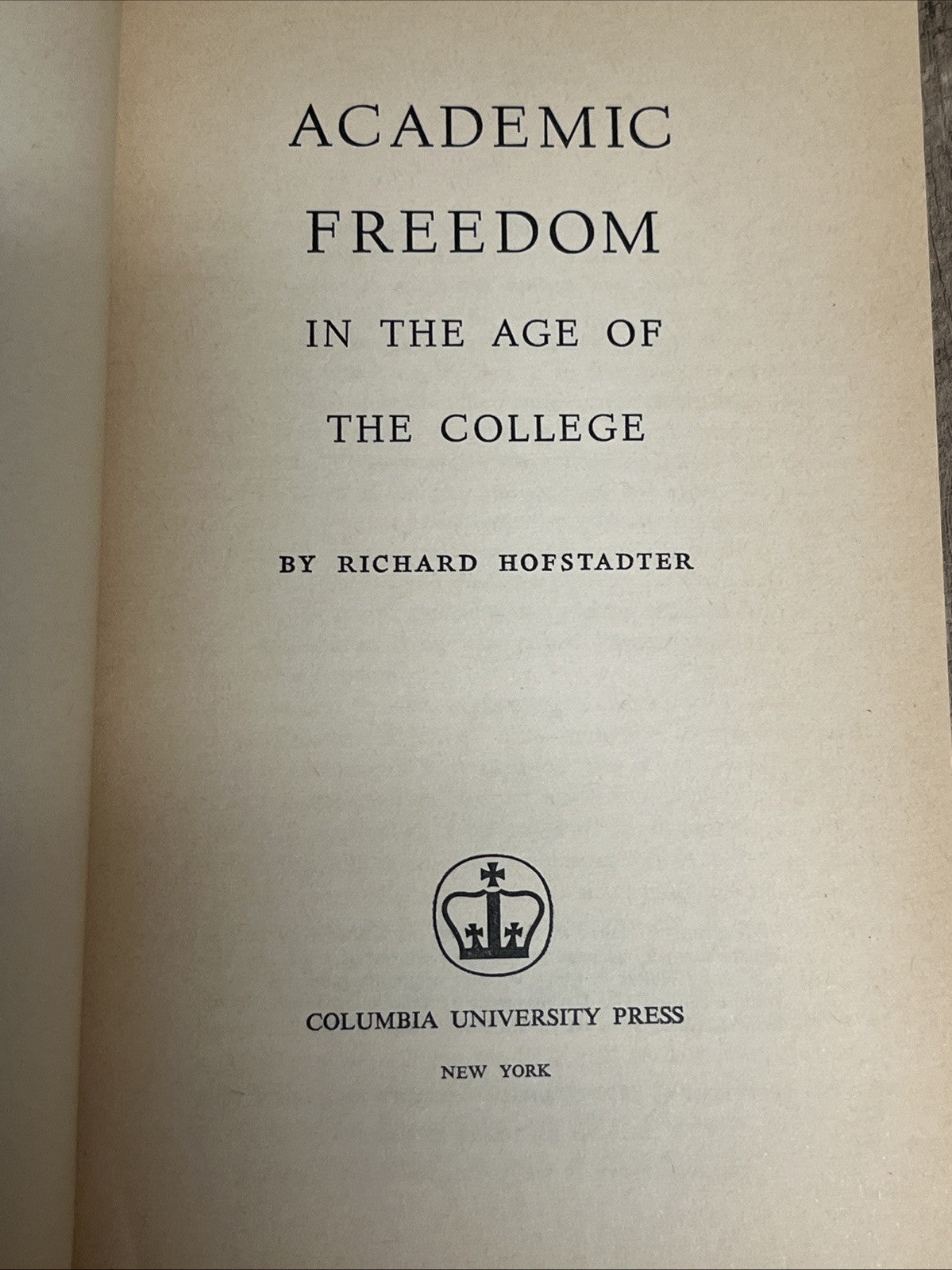 ACADEMIC FREEDOM IN THE AGE OF THE COLLEGE 1st Edition Richard Hofstadter 1961