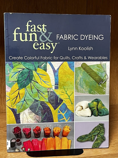 Fast Fun & Easy Fabric Dyeing: Create Colorful Fabric for Quilts, Crafts & Wear