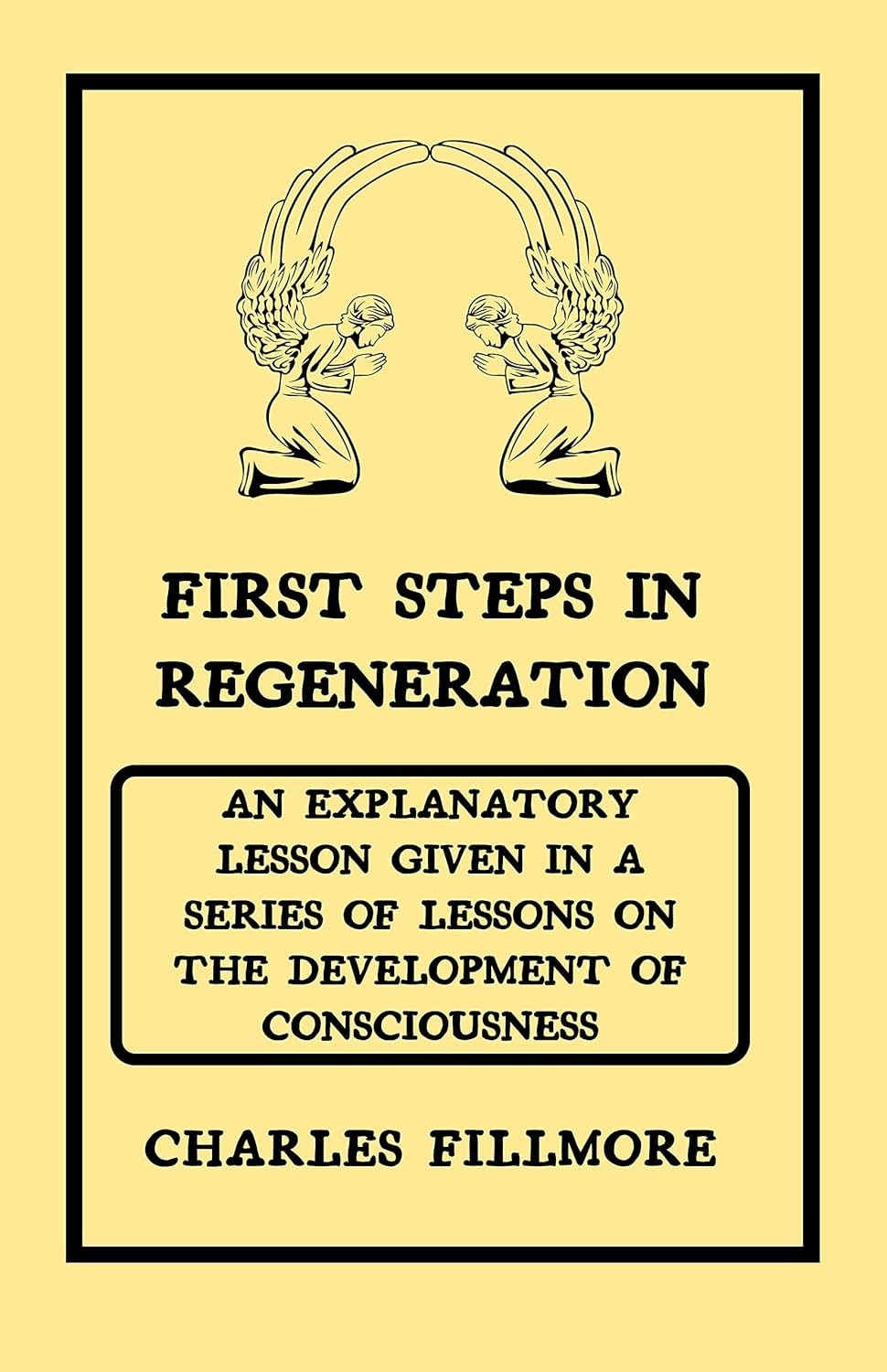 First Steps in Regeneration : An Explanatory Lesson..by Charles Fillmore