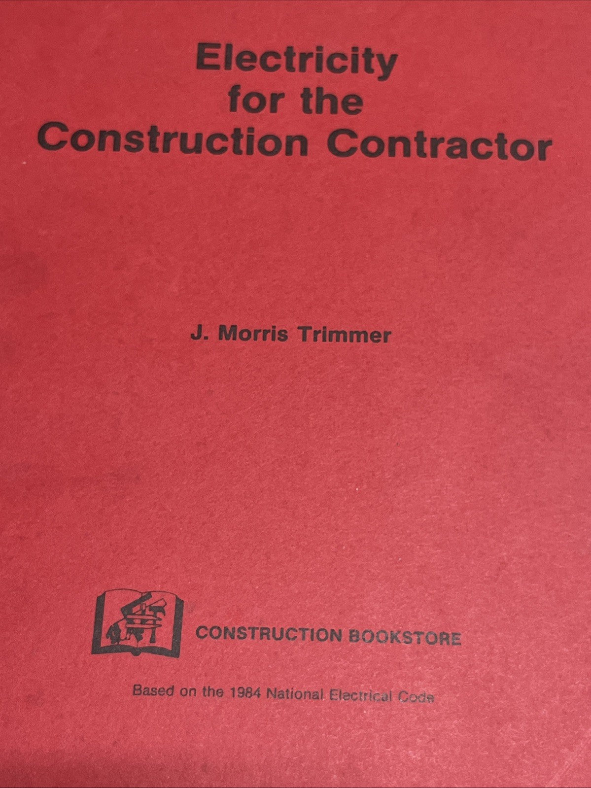 Electricity for the Construction Contractor J. Morris Trimmer 1984