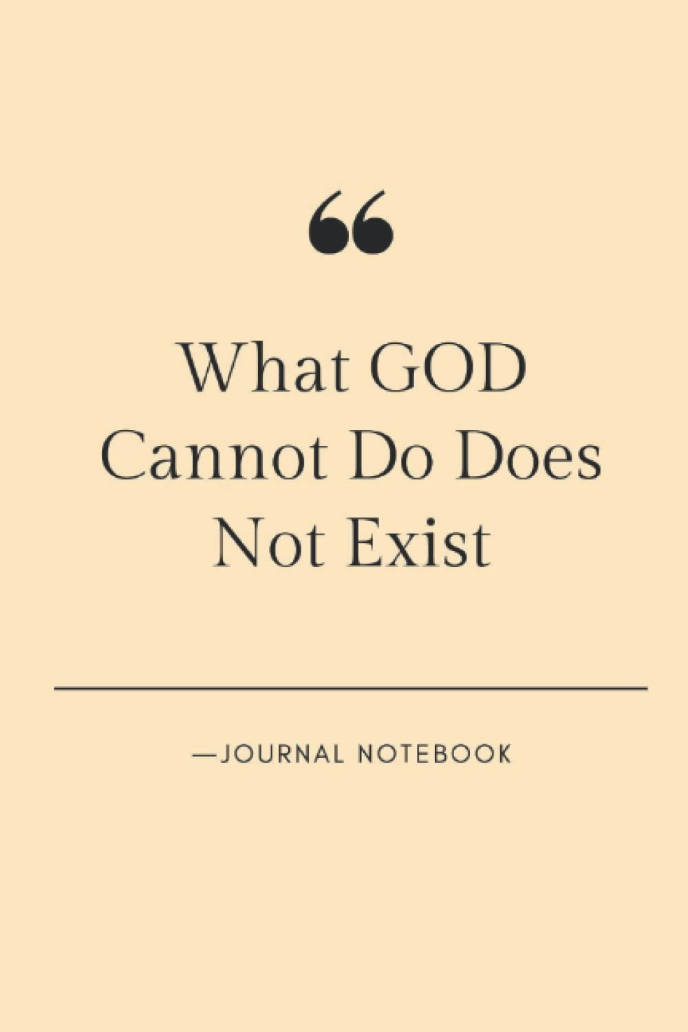 What GOD Cannot Do Does Not Exist - Journal Notebook