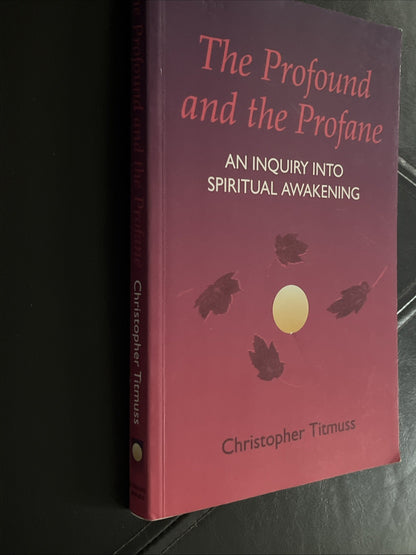 The Profound and Profane: Inquiry Into Spiritual Awakening Christopher Titmuss