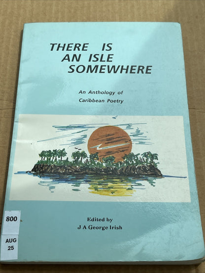 There Is an Isle Somewhere : An Anthology of Caribbean Poetry J A George Irish..