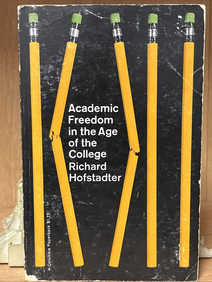 ACADEMIC FREEDOM IN THE AGE OF THE COLLEGE 1st Edition Richard Hofstadter 1961