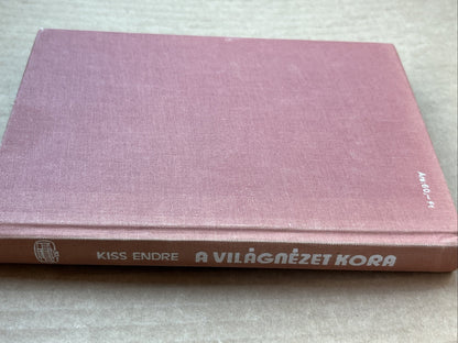 VILÁGNÉZET KORA (The Age of the Worldview) Kiss Endre