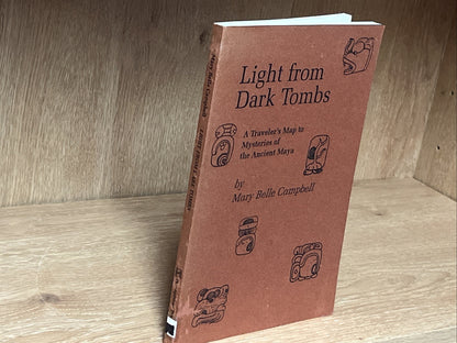 Light From Dark Tombs : A Traveler’s Map To Mystery of The Ancient Maya SIGNED