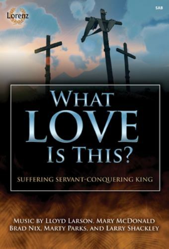 LOT OF 10 WHAT LOVE IS THIS? SAB: SUFFERING SERVANT CONQUERING KING Lloyd Larson