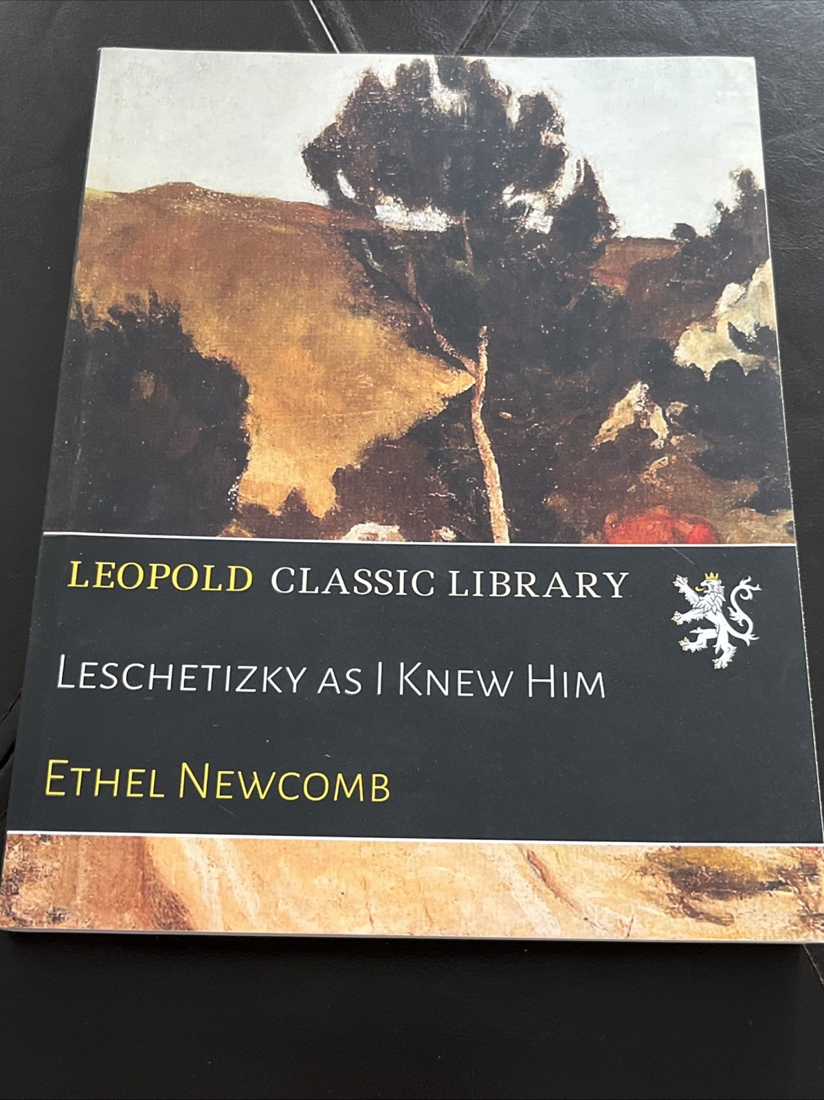 Leschetizky as I Knew Him, by Ethel Newcomb ( Leopard Classic Library)