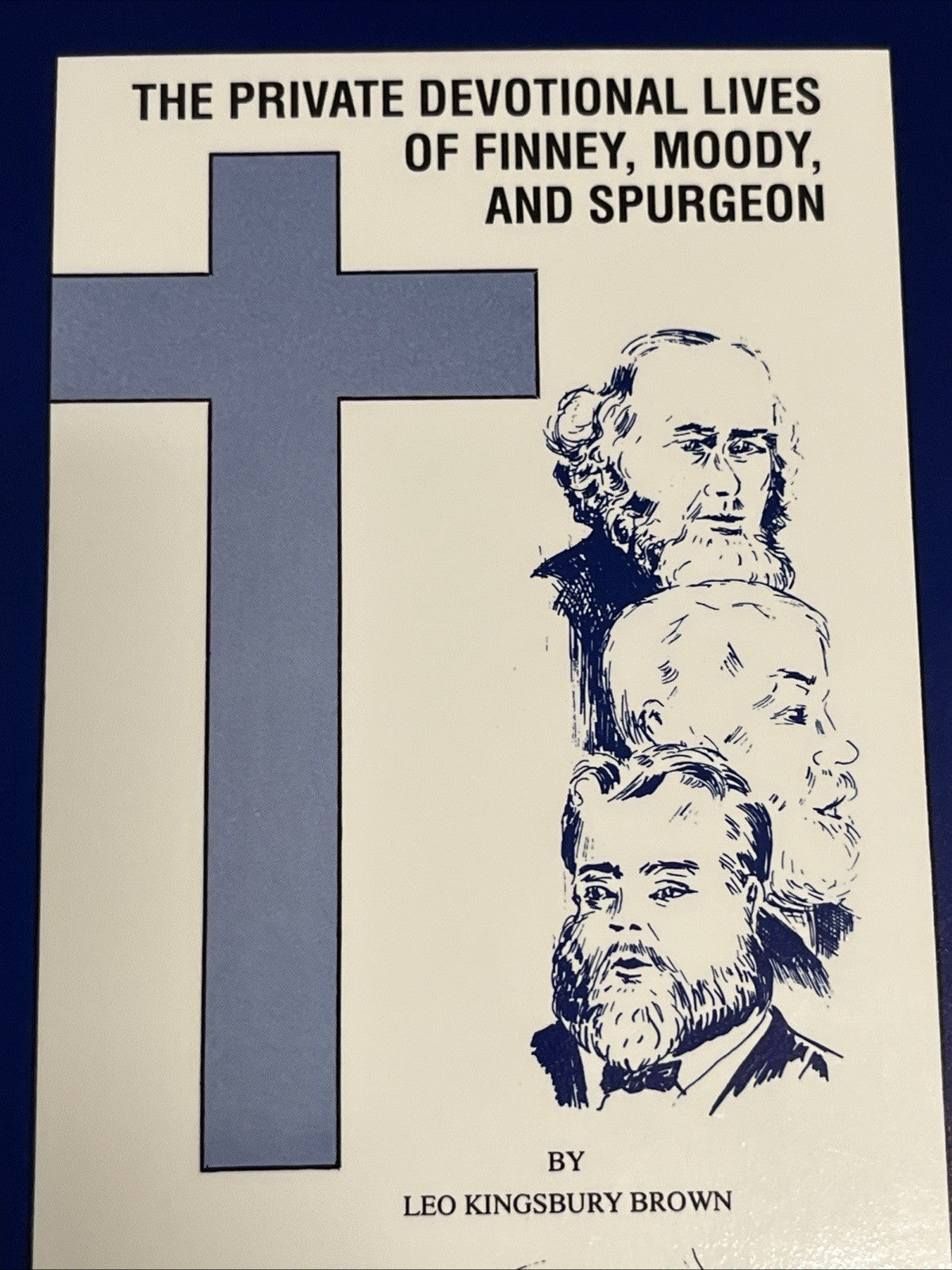 The Private Devotional LIves of Finney, Moody, and Spurgeon Leo Kingsbury Brown