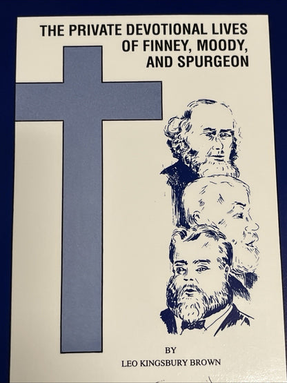 The Private Devotional LIves of Finney, Moody, and Spurgeon Leo Kingsbury Brown