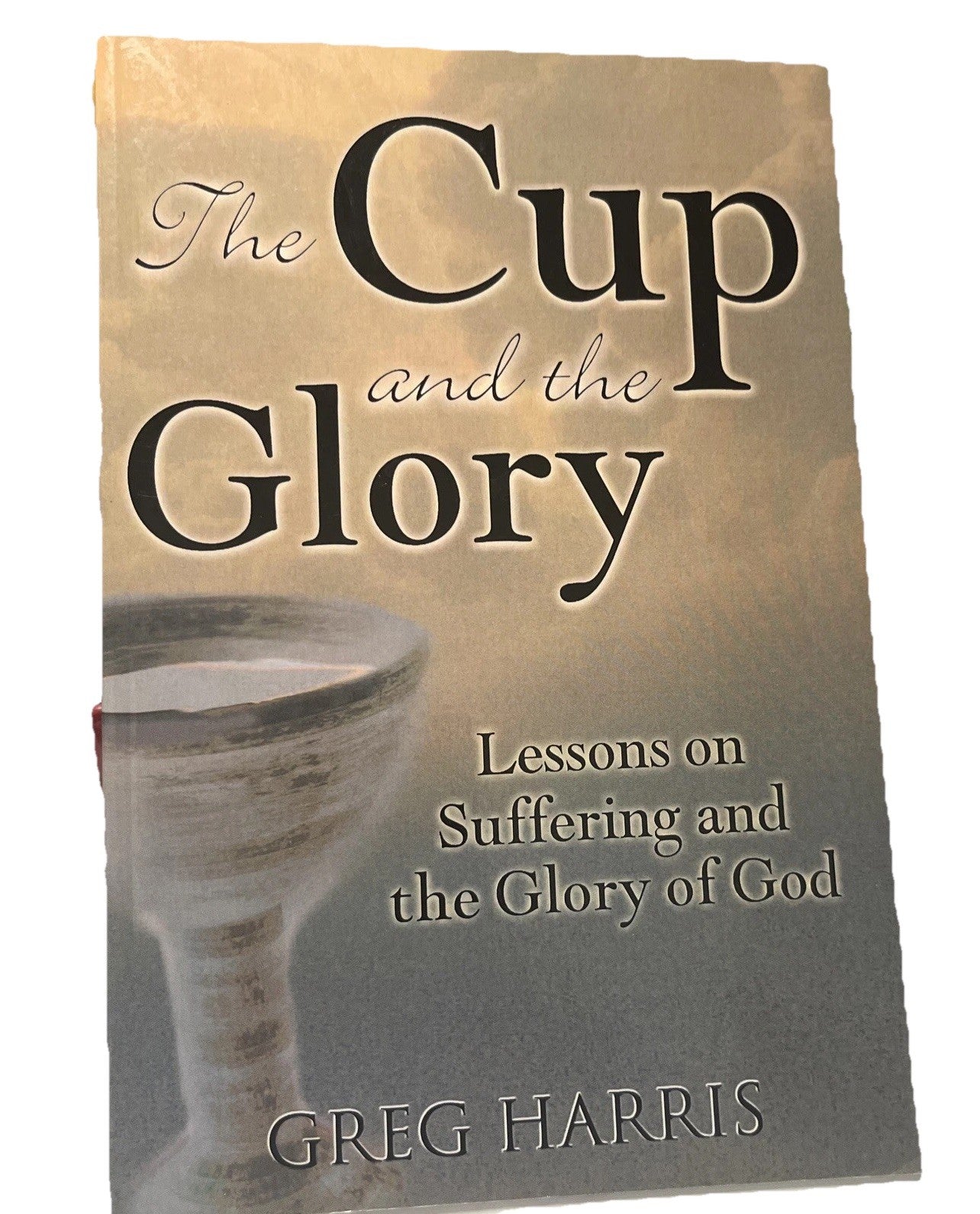 The Cup & the Glory: Lessons on Suffering and the Glory of God by Harris,SIGNED