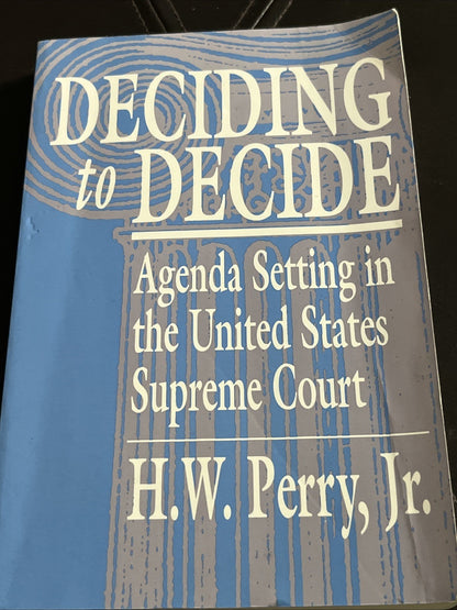 Deciding to Decide: Agenda Setting in the United States Supreme Court, Perry Jr.