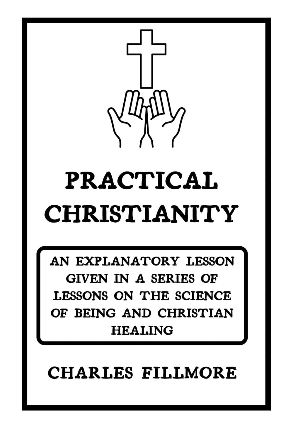 Practical Christianity by Charles Fillmore  An Explanatory Lesson given..
