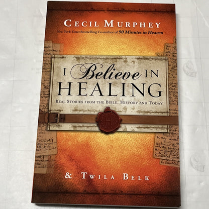 I Believe in Healing: Real Stories from the Bible, History and Today Twila Belk
