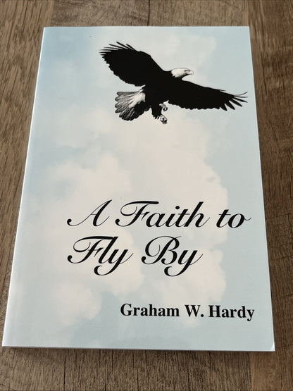 A Faith to Fly by : Graham W Hardy