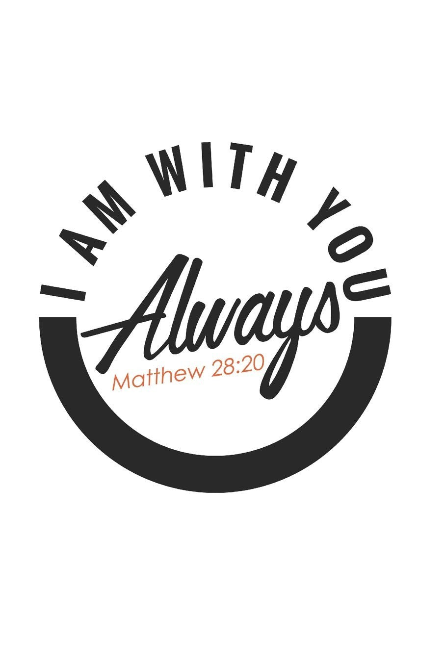 I Am With You Always Matthew 28:20: Inspirational Bible Verse Journal Paperback