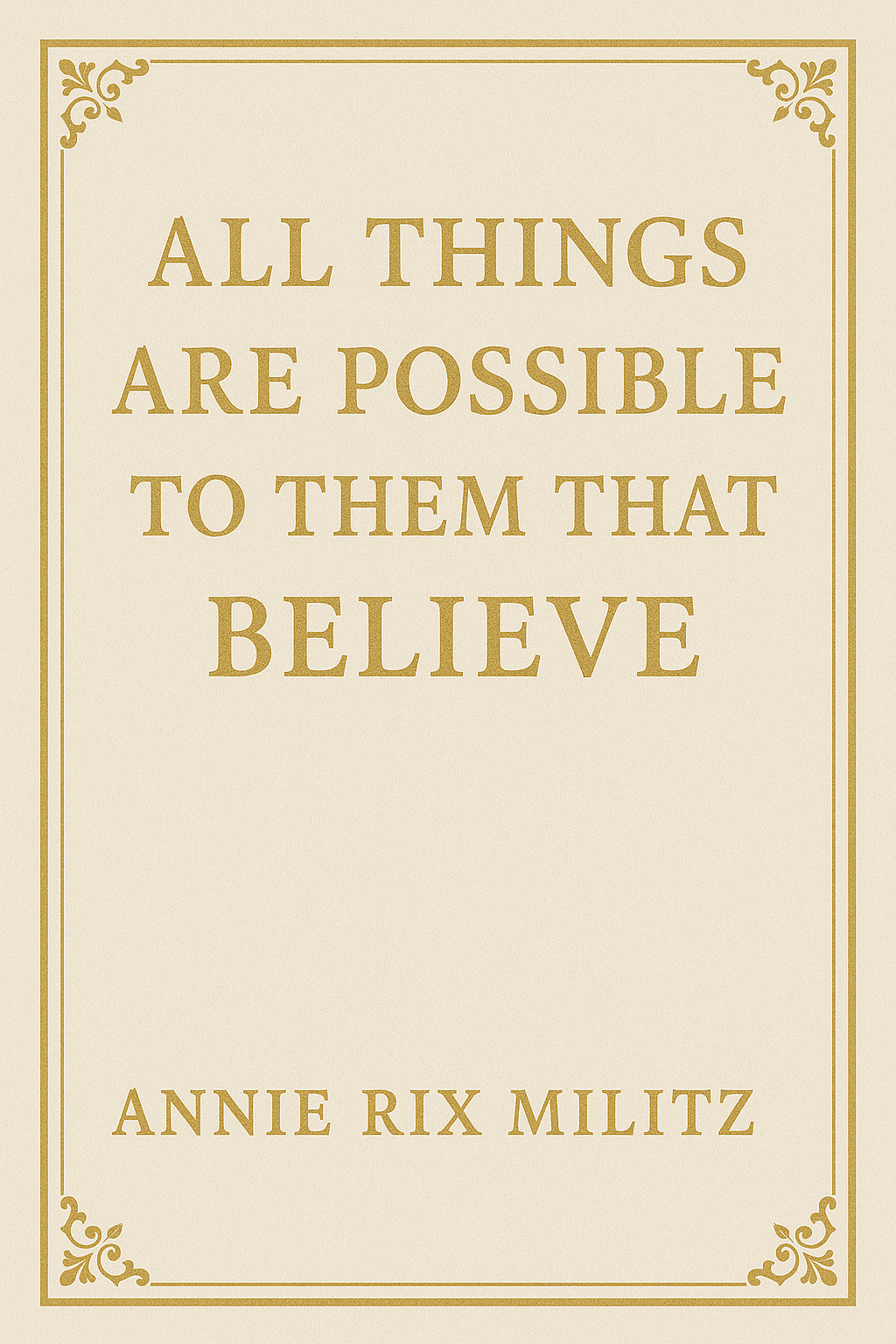 All things are possible to them that believe Annie Rix Militz ((REPRINT)