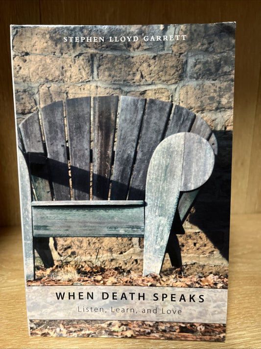 WHEN DEATH SPEAKS: LISTEN, LEARN, AND LOVE By Stephen Lloyd Garrett SIGNED COPY