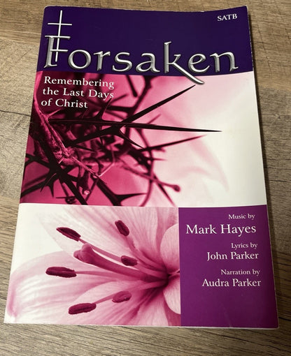 Forsaken Remembering the Last Days of Christ; by Mark Hayes, John Parker, Audra